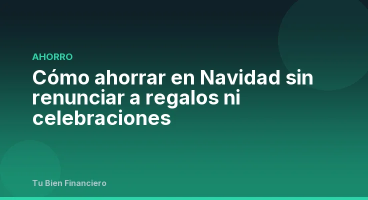 Cómo ahorrar en Navidad sin renunciar a regalos ni celebraciones
