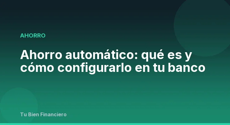 Ahorro automático: qué es y cómo configurarlo en tu banco