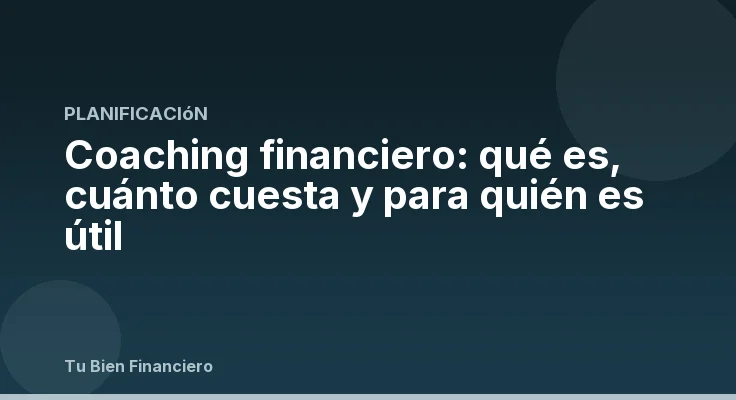 Coaching financiero: qué es, cuánto cuesta y para quién es útil