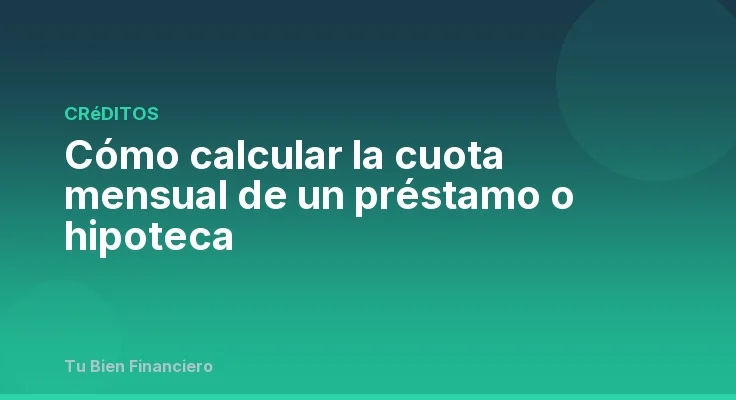 Cómo calcular la cuota mensual de un préstamo o hipoteca