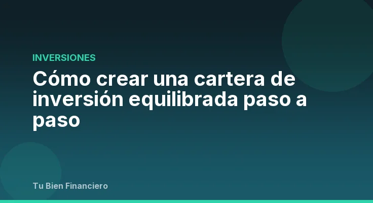Cómo crear una cartera de inversión equilibrada paso a paso