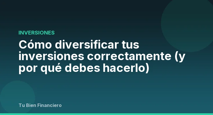 Cómo diversificar tus inversiones correctamente (y por qué debes hacerlo)