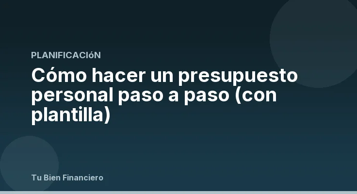 Cómo hacer un presupuesto personal paso a paso (con plantilla)