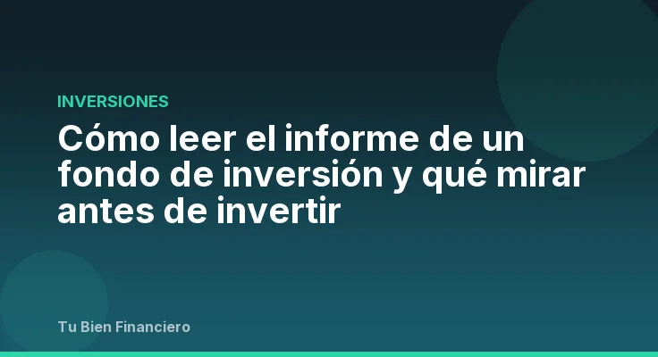 Cómo leer el informe de un fondo de inversión y qué mirar antes de invertir