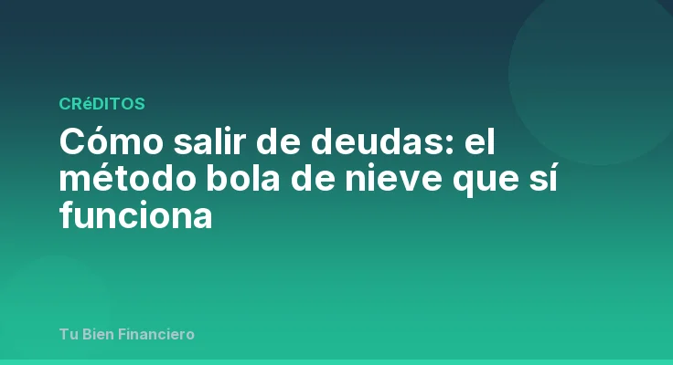 Cómo salir de deudas: el método bola de nieve que sí funciona