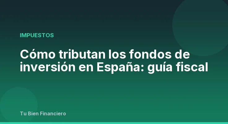 Cómo tributan los fondos de inversión en España: guía fiscal