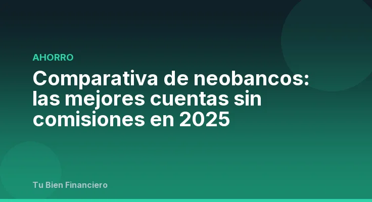 Comparativa de neobancos: las mejores cuentas sin comisiones en 2025