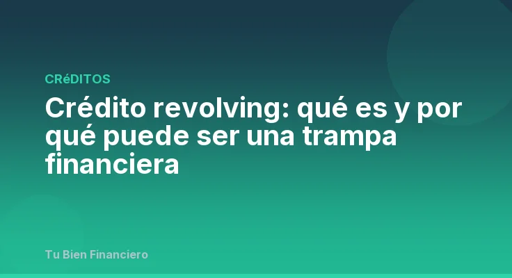 Crédito revolving: qué es y por qué puede ser una trampa financiera