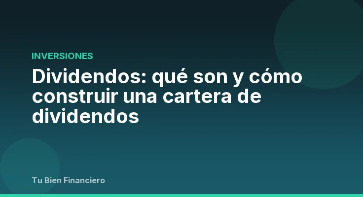 Dividendos: qué son y cómo construir una cartera de dividendos