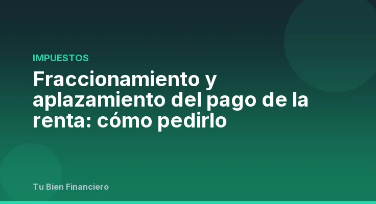 Fraccionamiento y aplazamiento del pago de la renta: cómo pedirlo