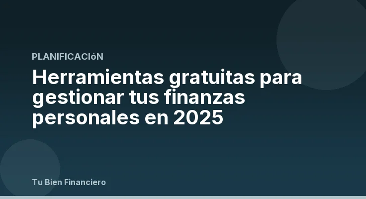 Herramientas gratuitas para gestionar tus finanzas personales en 2025