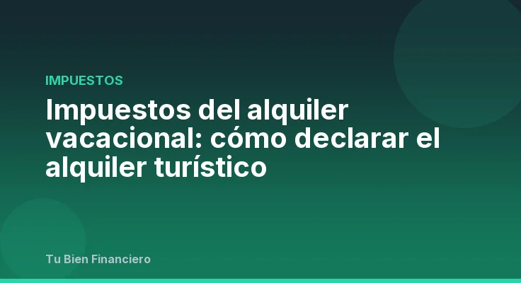 Impuestos del alquiler vacacional: cómo declarar el alquiler turístico