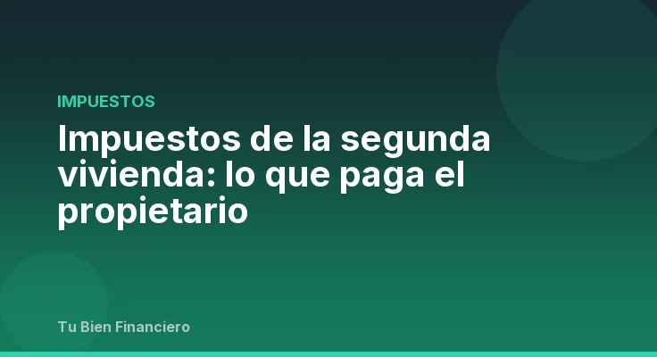 Impuestos de la segunda vivienda: lo que paga el propietario
