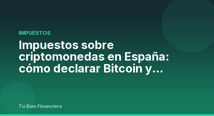 Impuestos sobre criptomonedas en España: cómo declarar Bitcoin y altcoins