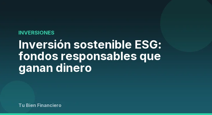 Inversión sostenible ESG: fondos responsables que ganan dinero