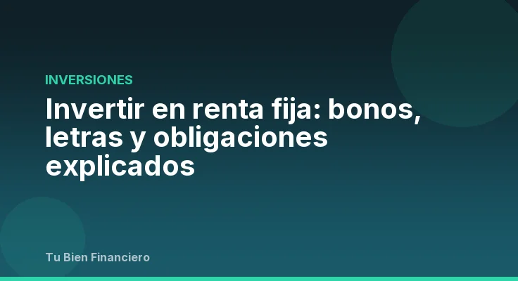Invertir en renta fija: bonos, letras y obligaciones explicados