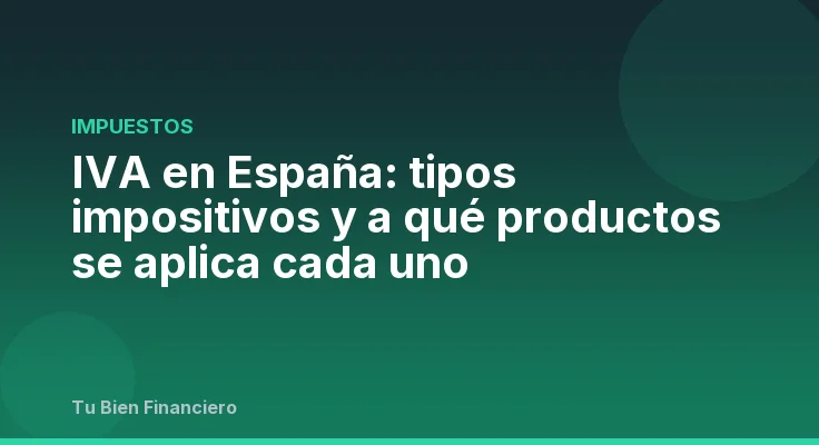 IVA en España: tipos impositivos y a qué productos se aplica cada uno