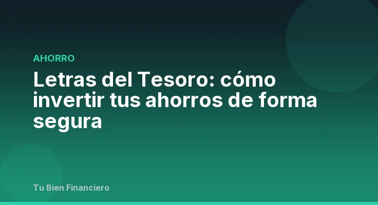 Letras del Tesoro: cómo invertir tus ahorros de forma segura