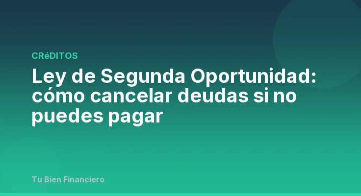 Ley de Segunda Oportunidad: cómo cancelar deudas si no puedes pagar