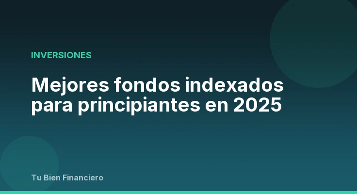 Mejores fondos indexados para principiantes en 2025
