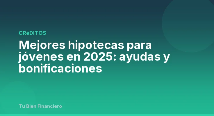 Mejores hipotecas para jóvenes en 2025: ayudas y bonificaciones