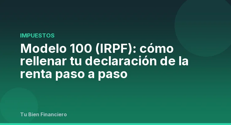 Modelo 100 (IRPF): cómo rellenar tu declaración de la renta paso a paso