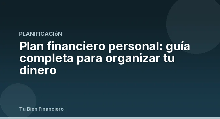 Plan financiero personal: guía completa para organizar tu dinero