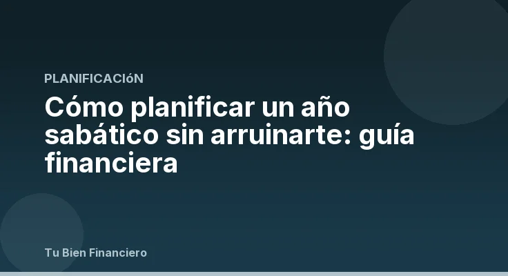Cómo planificar un año sabático sin arruinarte: guía financiera