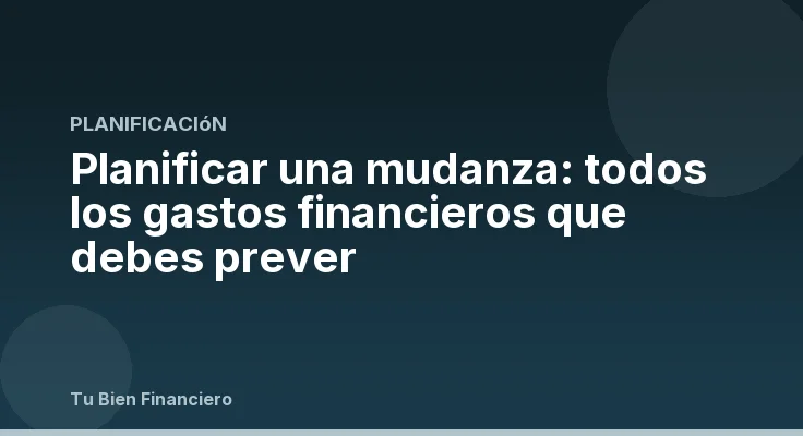 Planificar una mudanza: todos los gastos financieros que debes prever