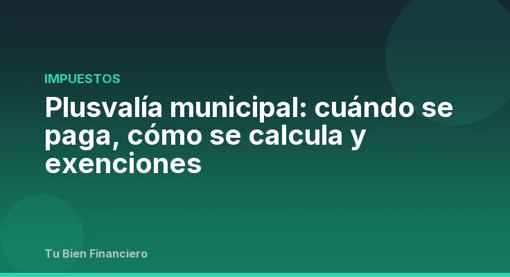 Plusvalía municipal: cuándo se paga, cómo se calcula y exenciones