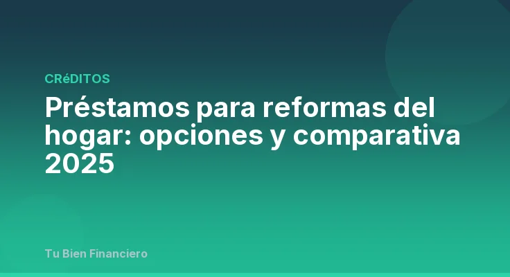 Préstamos para reformas del hogar: opciones y comparativa 2025