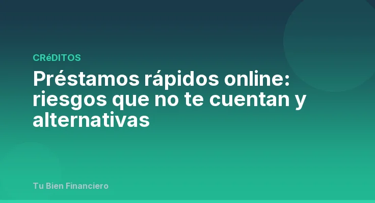 Préstamos rápidos online: riesgos que no te cuentan y alternativas