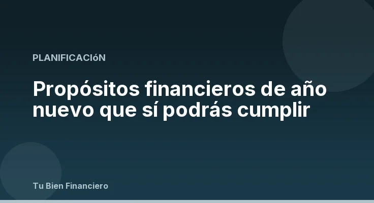Propósitos financieros de año nuevo que sí podrás cumplir