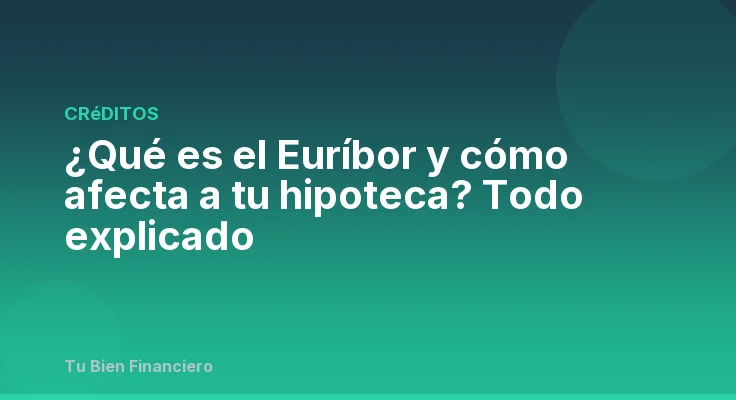 ¿Qué es el Euríbor y cómo afecta a tu hipoteca? Todo explicado