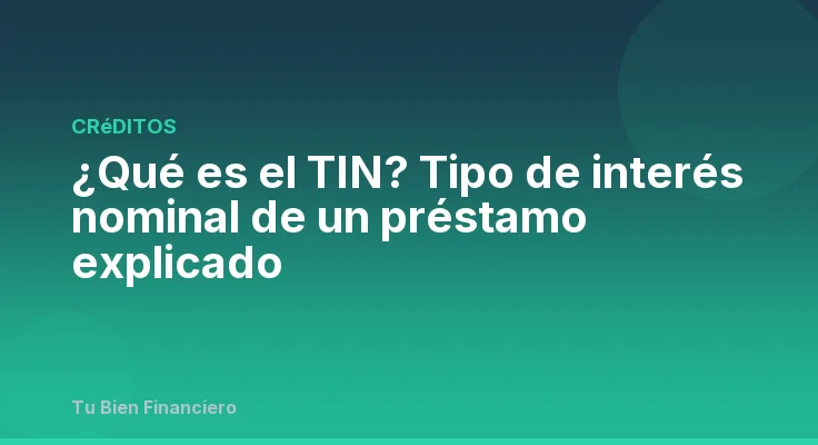 ¿Qué es el TIN? Tipo de interés nominal de un préstamo explicado