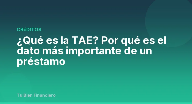 ¿Qué es la TAE? Por qué es el dato más importante de un préstamo