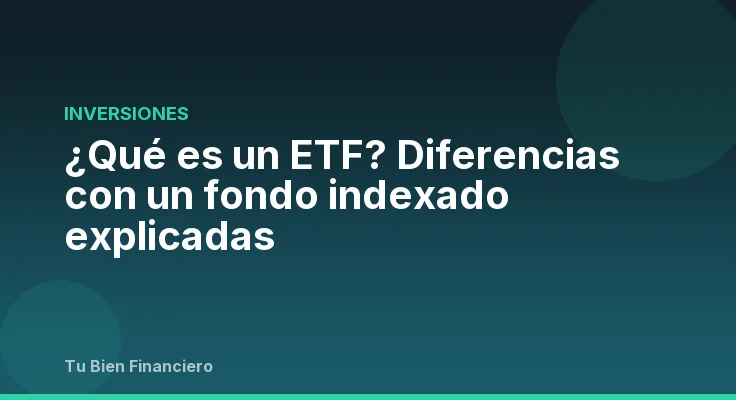 ¿Qué es un ETF? Diferencias con un fondo indexado explicadas