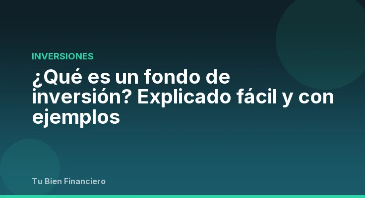 ¿Qué es un fondo de inversión? Explicado fácil y con ejemplos