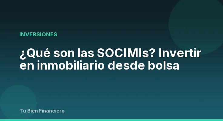 ¿Qué son las SOCIMIs? Invertir en inmobiliario desde bolsa