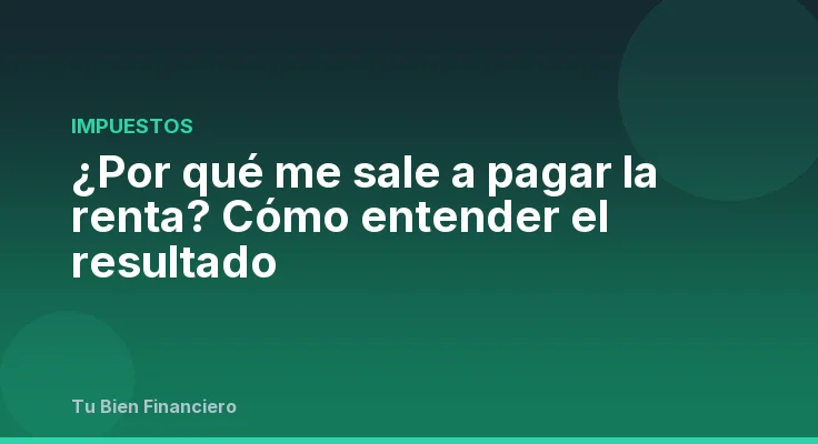 ¿Por qué me sale a pagar la renta? Cómo entender el resultado