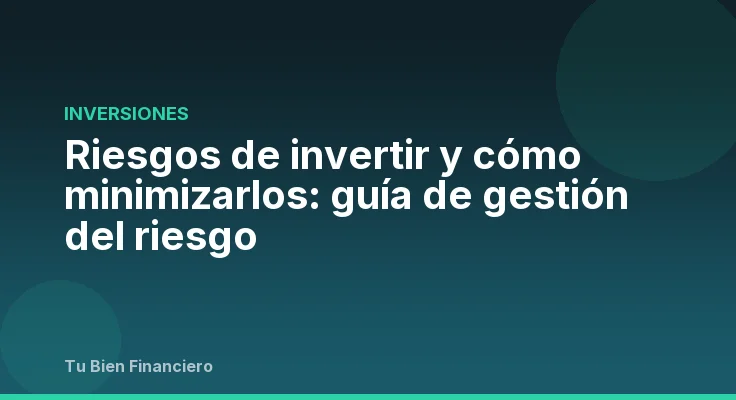 Riesgos de invertir y cómo minimizarlos: guía de gestión del riesgo