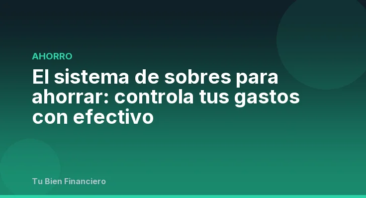 El sistema de sobres para ahorrar: controla tus gastos con efectivo